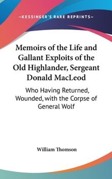 Hardcover Memoirs of the Life and Gallant Exploits of the Old Highlander, Sergeant Donald MacLeod: Who Having Returned, Wounded, with the Corpse of General Wolf Book