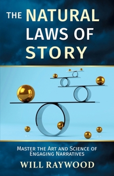 The Natural Laws of Story: Master the Art and Science of Engaging Narratives