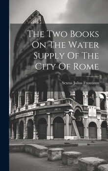 Hardcover The Two Books On The Water Supply Of The City Of Rome Book