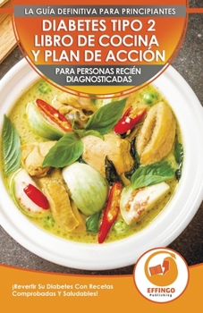 Paperback Diabetes Tipo 2 Libro De Cocina Y Plan De Acción Para Personas Recién Diagnosticadas: ¡Revertir Su Diabetes Con Recetas Comprobadas Y Saludables! (Lib [Spanish] Book