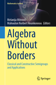 Algebra Without Borders: Classical and Constructive Semigroups and Applications