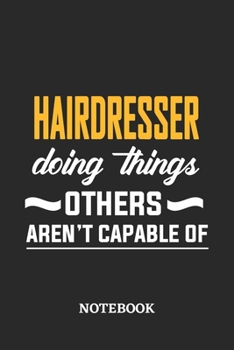 Hairdresser Doing Things Others Aren't Capable of Notebook: 6x9 inches - 110 ruled, lined pages - Greatest Passionate Office Job Journal Utility - Gift, Present Idea