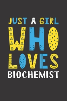 Just A Girl Who Loves Biochemist: Funny Biochemist Lovers Girl Women Gifts Lined Journal Notebook 6x9 120 Pages