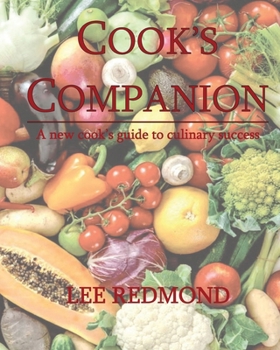 Cook's Companion: A new cook's guide to culinary success (Cook's Companion: Culinary Guidance for Home Cooks)