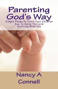 Paperback Parenting God's Way: Simple Steps To Teach Your Children How To Serve The Lord Starting With You Book