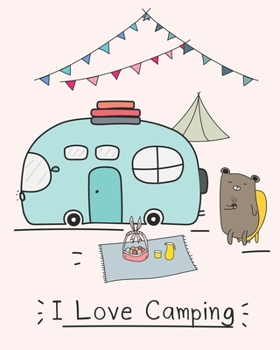 I Love Camping: Camping Journal & RV Travel Logbook: Road Trip Planner, Caravan Travel Journal, Glamping Diary, Camping Memory Keepsake ... for Campers & RV Retirement Gifts Series)