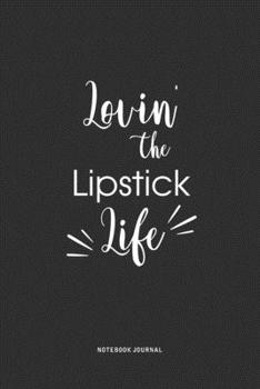 Lovin The Lipstick Life: A 6 x 9 Inch Journal Diary Notebook With A Bold Text Font Slogan On A Matte Cover and 120 Blank Lined Pages