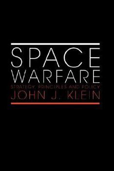 Space Warfare: Strategy, Principles and Policy (Space Power and Politics)