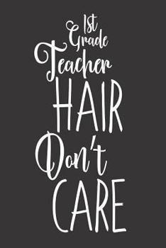 1st Grade Teacher Hair Don't Care : Funny First Grade Teacher School Workbook