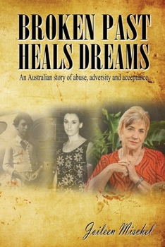 Paperback Broken Past Heals Dreams: An Australian Story of Abuse, Adversity and Acceptance Book
