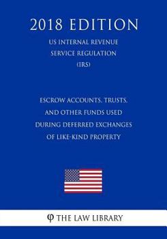 Paperback Escrow Accounts, Trusts, and Other Funds Used During Deferred Exchanges of Like-Kind Property (US Internal Revenue Service Regulation) (IRS) (2018 Edi Book