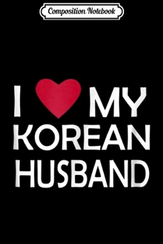 Composition Notebook: I LOVE MY KOREAN HUSBAND  Journal/Notebook Blank Lined Ruled 6x9 100 Pages