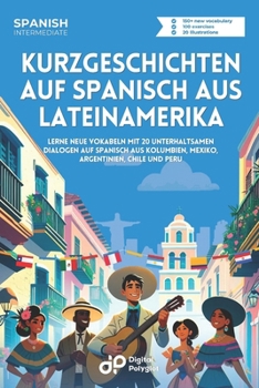 Kurzgeschichten auf Spanisch aus Lateinamerika: Lerne neue Vokabeln mit 20 unterhaltsamen Dialogen auf Spanisch aus Kolumbien, Mexiko, Argentinien, Chile und Peru (Spanish Edition)