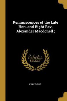 Paperback Reminiscences of the Late Hon. and Right Rev. Alexander Macdonell; Book