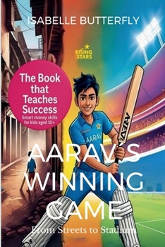 Aarav´s Winning Game - From Streets to Stadium: How Wise Moves & Money Skills Made Him a Cricket Star: A Story of Cricket, Entrepreneurship and Success for Young Minds. (Rising Stars)