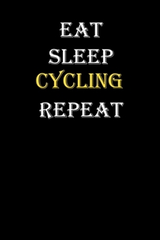 Eat,  Sleep,  Cycling , Repeat Journal: White Lined Notebook / Journal/ Dairy/ planner funny gift for every hobby meme lover, 120 Pages, 6x9, Soft Cover, Matte Finish