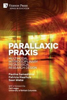 Paperback Parallaxic Praxis: Multimodal Interdisciplinary Pedagogical Research Design [Paperback, Premium Color] Book