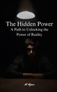 The Hidden Power: A Path to Unlocking the Power of Reality
