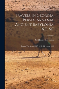 Paperback Travels In Georgia, Persia, Armenia, Ancient Babylonia, &c. &c: During The Years 1817, 1818, 1819, And 1820; Volume 2 Book