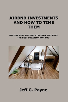 Airbnb Investments and How to Time Them: Use the Best Pricing Strategy and Find the Best Location for You