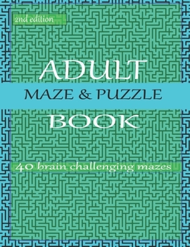 ADULT MAZE AND PUZZLE BOOK 40 challenging maze 2nd edition: grate for developing problem solving skills, spatial awareness and critical thinking skills.