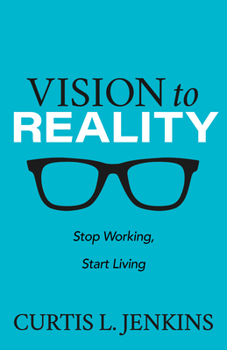 Paperback Vision to Reality: Stop Working, Start Living. Book