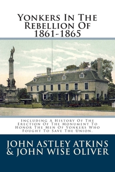 Paperback Yonkers In The Rebellion Of 1861-1865: Including A History Of The Erection Of The Monument To Honor The Men Of Yonkers Who Fought To Save The Union. Book