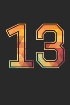 Blank Lined Journal, Notebook, Diary, Planner - 13 Lucky Number Sports Team No. 13 Age Year 2013 - 13th Birthday Gift For 13 Years Old Boys And Girls: ... Diary, 110 page, Lined, 6x9 (15.2 x 22.9 cm)