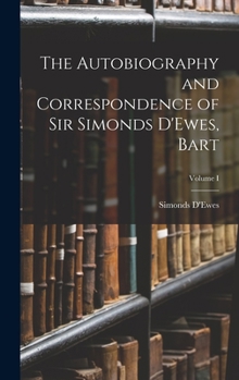 Hardcover The Autobiography and Correspondence of Sir Simonds D'Ewes, Bart; Volume I Book