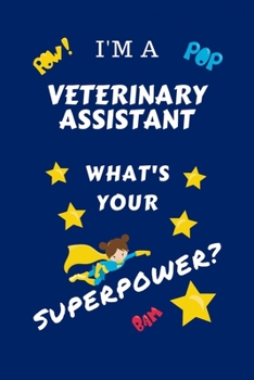 Paperback I'm A Veterinary Assistant What's Your Superpower?: Perfect Gag Gift For A Superpowered Veterinary Assistant - Blank Lined Notebook Journal - 100 Page Book