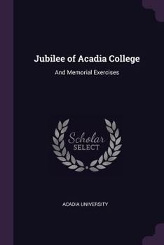 Paperback Jubilee of Acadia College: And Memorial Exercises Book