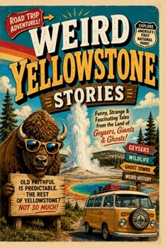 Weird Yellowstone Stories: Strange Tales, Hidden History & Fascinating Places of the Yellowstone Region (SparkTrail Weird America Series)