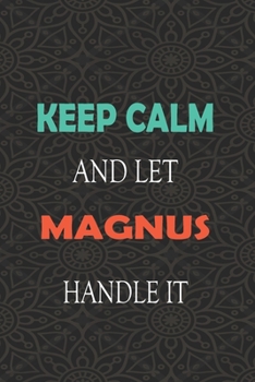 Keep Calm and let MAGNUS handle it: Lined Notebook / Journal Gift for a Boy or a Man names MAGNUS, 110 Pages, 6x9, Soft Cover, Matte Finish