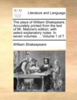 Paperback The Plays of William Shakspeare. Accurately Printed from the Text of Mr. Malone's Edition; With Select Explanatory Notes. in Seven Volumes. ... Volume Book
