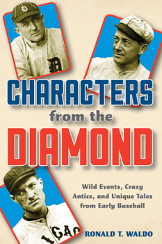 Hardcover Characters from the Diamond: Wild Events, Crazy Antics, and Unique Tales from Early Baseball Book