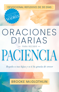 Paperback Oraciones Diarias Para Recibir Paciencia: Regala a Tus Hijos, Y a Ti, La Gracia de Crecer [Spanish] Book