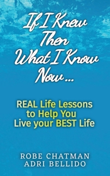 If I Knew Then What I Know Now...Real Life Lessons to Help You Live your Best Life : A Candid Adulting Survival Guide to Navigate Health Wealth & Love