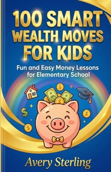 Paperback 100 Smart Wealth Moves for Kids: Fun and Easy Money Lessons for Elementary School Book