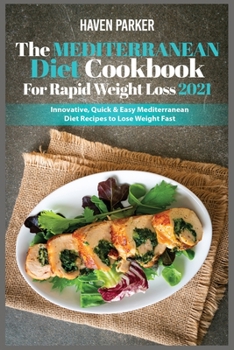 Paperback The Mediterranean Diet Cookbook for Rapid Weight Loss 2021: Innovative, Quick and Easy Mediterranean Diet Recipes to Lose Weight Fast Book