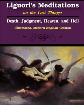 Paperback Liguori's Meditations on the Last Things: Death, Judgment, Heaven, and Hell: Illustrated, Modern English Version Book