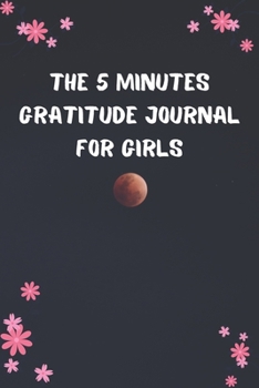 Paperback The 5 Minutes Gratitude Journal for Girls: Daily Gratitude Journal - Positivity Diary for a Happier You in Just 5 Minutes a Day - Self care gifts for Book