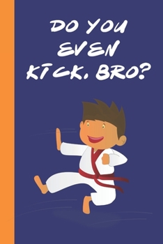 Paperback Do You Even Kick, Bro?: Great Fun Gift For Karate & Martial Arts Lovers, Members, Coaches, Sparring Partners Book