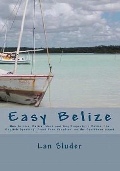 Paperback Easy Belize: How to Live, Retire, Work and Buy Property in Belize, the English Speaking Frost Free Paradise on the Caribbean Coast Book