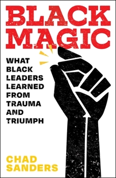 Hardcover Black Magic: What Black Leaders Learned from Trauma and Triumph Book