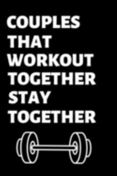 Couples that workout together stay together: Lined notebook, funny journal gifts for boyfriend, girlfriend partner, him, her birthday, christmas, valentines day. Better and more useful than a card