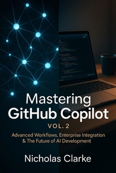 Paperback Mastering GitHub Copilot, Vol. 2: Advanced Workflows, Enterprise Integration & The Future of AI Development Book