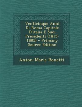 Paperback Venticinque Anni Di Roma Capitale D'Italia E Suoi Precedenti (1815-1895) [Italian] Book