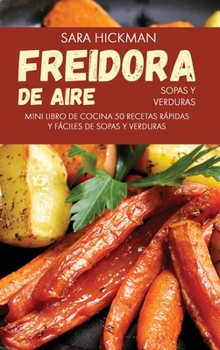 Hardcover Freidora de Aire Sopas y Verduras: 50 Recetas R?pidas y F?ciles de Sopas y Verduras [Spanish] Book