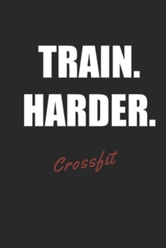 TRAIN HARDER CROSSFIT: Workout log book & Fitness Journal Crossfit  Bodybuilding Journal, Fitness Tracker Journal, Fitness Log Book, Gym Log Book For  Women, 8.5 x 11, 120 Pages