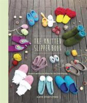 The Knitted Slipper Book: Slippers and House Shoes for the Entire Family